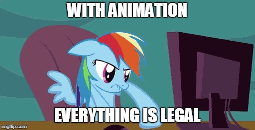 WITH ANIMATION EVERYTHING IS LEGAL | made w/ Imgflip meme maker