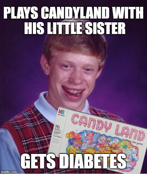 Bad Luck Brian |  PLAYS CANDYLAND WITH HIS LITTLE SISTER; GETS DIABETES | image tagged in memes,bad luck brian,board games,diabetes | made w/ Imgflip meme maker