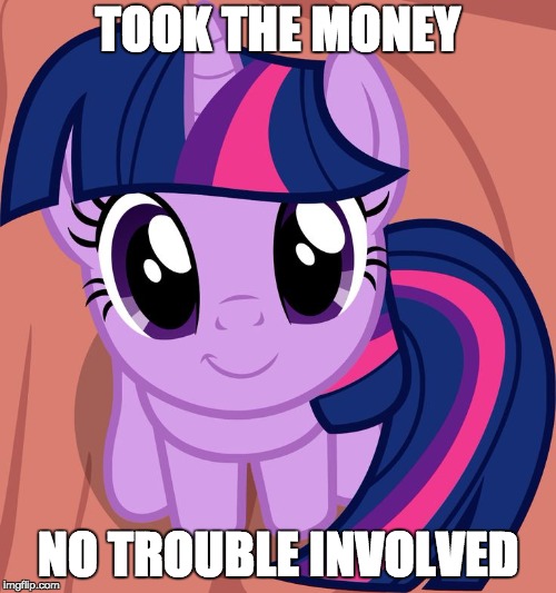 Twilight is interested in the money! | TOOK THE MONEY; NO TROUBLE INVOLVED | image tagged in twilight is interested,memes,my little pony meme week,xanderbrony,money | made w/ Imgflip meme maker