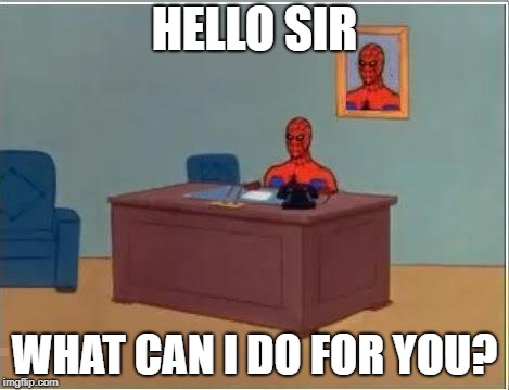 Spiderman Computer Desk | HELLO SIR; WHAT CAN I DO FOR YOU? | image tagged in memes,spiderman computer desk,spiderman | made w/ Imgflip meme maker