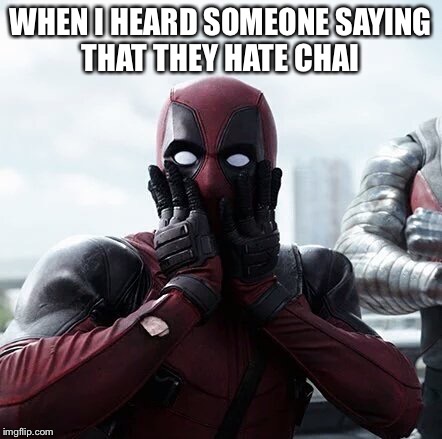 Deadpool Surprised | WHEN I HEARD SOMEONE SAYING THAT THEY HATE CHAI | image tagged in memes,deadpool surprised | made w/ Imgflip meme maker