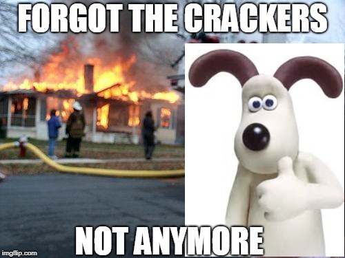Disaster Girl Meme | FORGOT THE CRACKERS; NOT ANYMORE | image tagged in memes,disaster girl | made w/ Imgflip meme maker