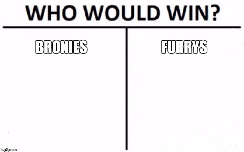 Who Would Win? Meme | BRONIES; FURRYS | image tagged in memes,who would win | made w/ Imgflip meme maker