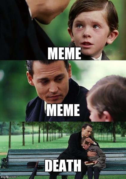 Finding Neverland Meme | MEME; MEME; DEATH | image tagged in memes,finding neverland | made w/ Imgflip meme maker