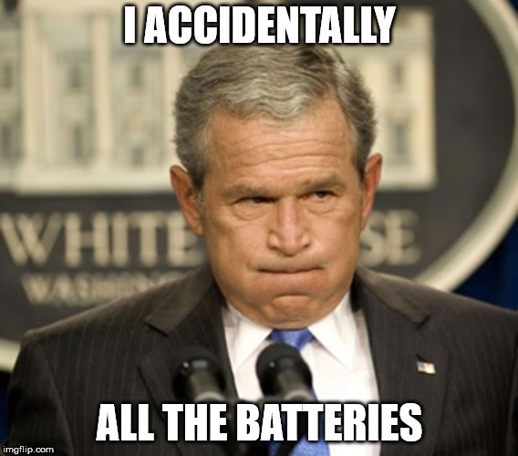 I ACCIDENTALLY; ALL THE BATTERIES | made w/ Imgflip meme maker