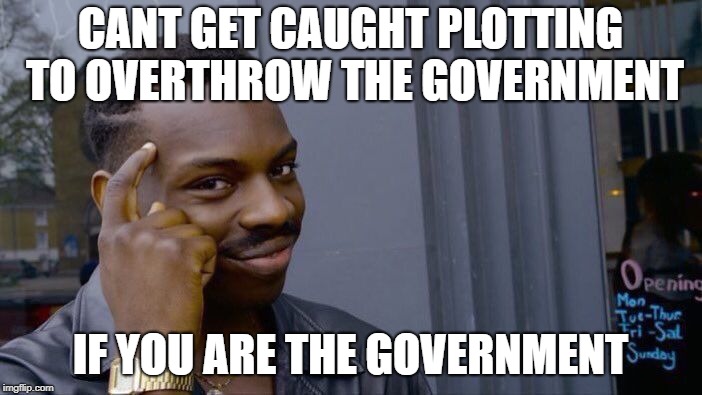 Roll Safe Think About It Meme | CANT GET CAUGHT PLOTTING TO OVERTHROW THE GOVERNMENT; IF YOU ARE THE GOVERNMENT | image tagged in memes,roll safe think about it | made w/ Imgflip meme maker
