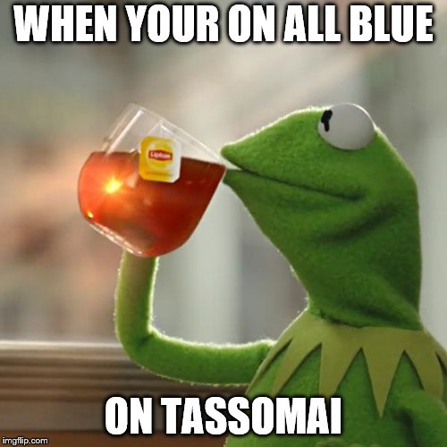 But That's None Of My Business Meme | WHEN YOUR ON ALL BLUE; ON TASSOMAI | image tagged in memes,but thats none of my business,kermit the frog | made w/ Imgflip meme maker