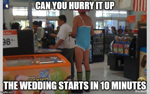 CAN YOU HURRY IT UP THE WEDDING STARTS IN 10 MINUTES | made w/ Imgflip meme maker