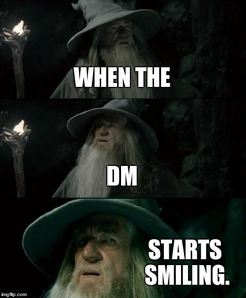 D&D Week. Started by The Royal Plutonian | WHEN THE; DM; STARTS SMILING. | image tagged in memes,confused gandalf,dd | made w/ Imgflip meme maker