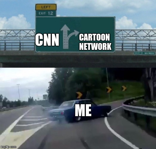 CNN CARTOON NETWORK ME | image tagged in memes,left exit 12 off ramp | made w/ Imgflip meme maker