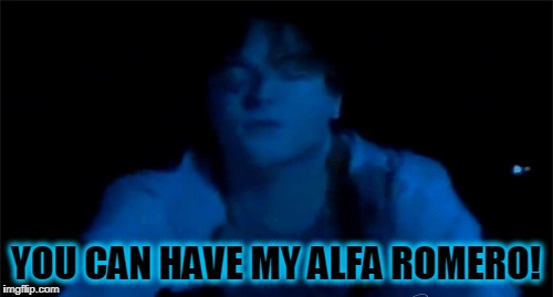 YOU CAN HAVE MY ALFA ROMERO! | made w/ Imgflip meme maker