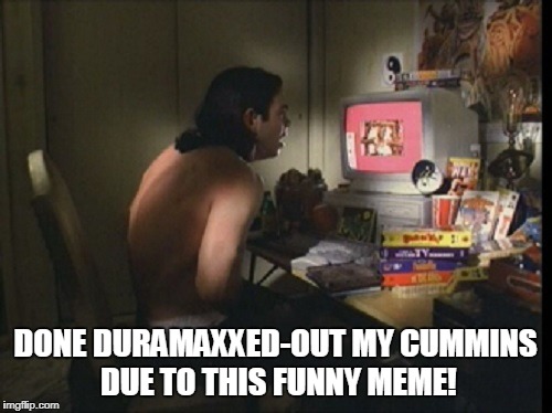 DONE DURAMAXXED-OUT MY CUMMINS DUE TO THIS FUNNY MEME! | made w/ Imgflip meme maker