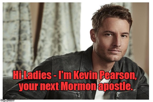 Hi Ladies - I'm Kevin Pearson, your next Mormon apostle. | made w/ Imgflip meme maker