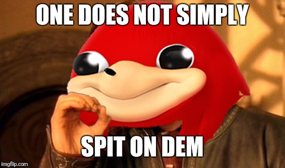 Ugandan Knuckles Does Not Simply... | ONE DOES NOT SIMPLY; SPIT ON DEM | image tagged in ugandan knuckles does not simply | made w/ Imgflip meme maker