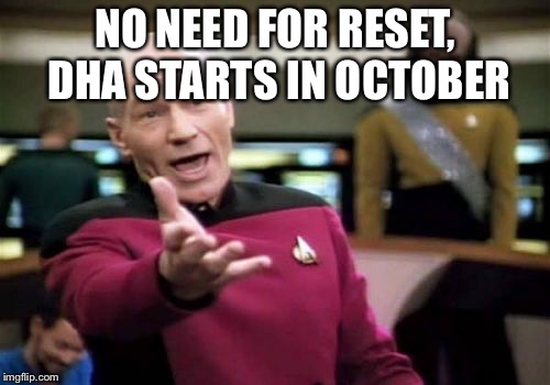 Picard Wtf Meme | NO NEED FOR RESET, DHA STARTS IN OCTOBER | image tagged in memes,picard wtf | made w/ Imgflip meme maker