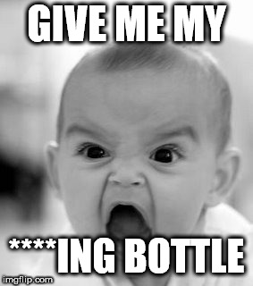 Angry Baby Meme | GIVE ME MY; ****ING BOTTLE | image tagged in memes,angry baby | made w/ Imgflip meme maker
