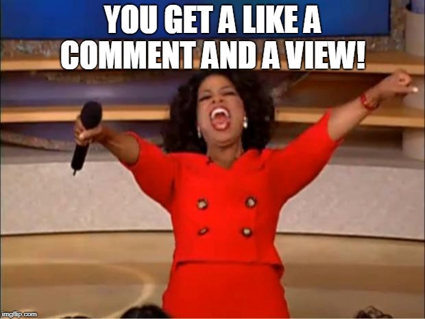 Oprah You Get A Meme | YOU GET A LIKE A COMMENT AND A VIEW! | image tagged in memes,oprah you get a | made w/ Imgflip meme maker