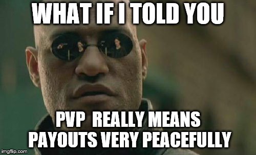 Matrix Morpheus Meme | WHAT IF I TOLD YOU; PVP  REALLY MEANS PAYOUTS VERY PEACEFULLY | image tagged in memes,matrix morpheus | made w/ Imgflip meme maker