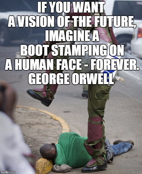 IF YOU WANT A VISION OF THE FUTURE, IMAGINE A BOOT STAMPING ON A HUMAN FACE - FOREVER. GEORGE ORWELL | image tagged in thefuture | made w/ Imgflip meme maker