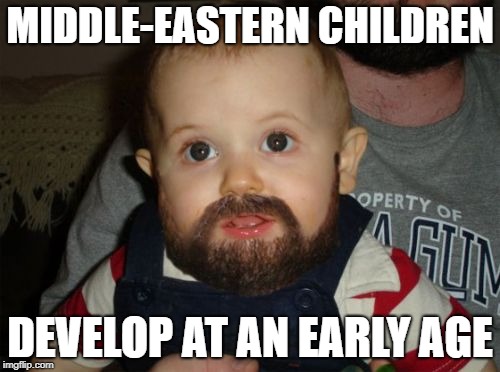 Beard Baby | MIDDLE-EASTERN CHILDREN; DEVELOP AT AN EARLY AGE | image tagged in memes,beard baby | made w/ Imgflip meme maker