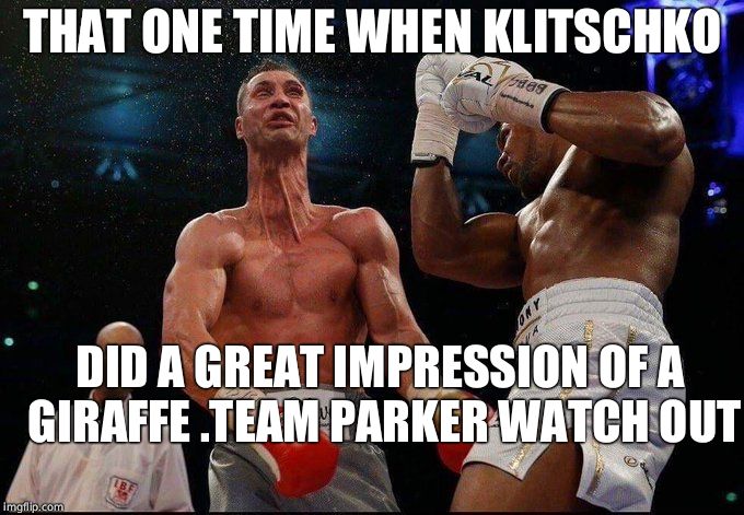 Uppercut | THAT ONE TIME WHEN KLITSCHKO; DID A GREAT IMPRESSION OF A GIRAFFE .TEAM PARKER WATCH OUT | image tagged in uppercut | made w/ Imgflip meme maker