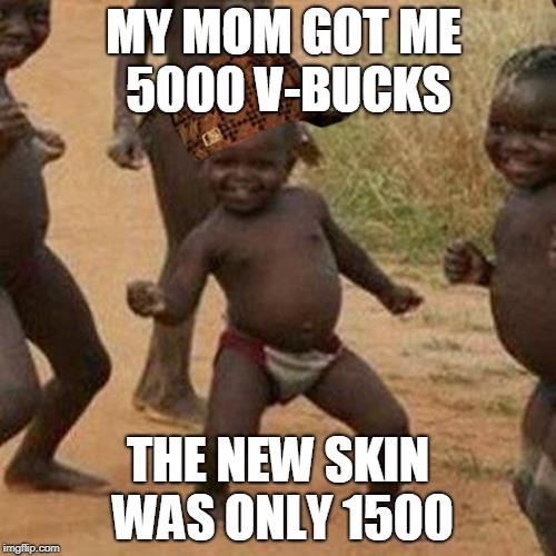 Third World Success Kid Meme | MY MOM GOT ME 5000 V-BUCKS; THE NEW SKIN WAS ONLY 1500 | image tagged in memes,third world success kid,scumbag | made w/ Imgflip meme maker