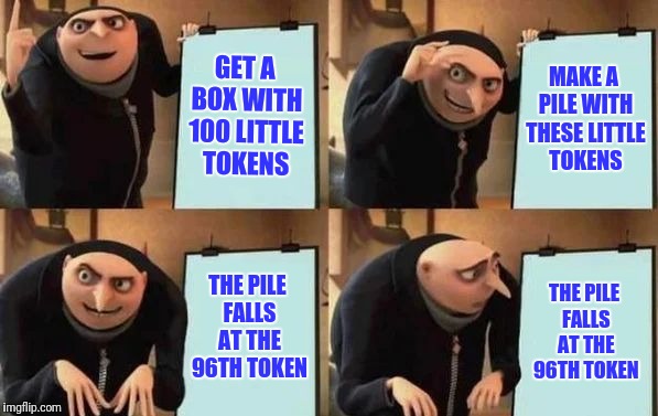 Lived experience | GET A BOX WITH 100 LITTLE TOKENS; MAKE A PILE WITH THESE LITTLE TOKENS; THE PILE FALLS AT THE 96TH TOKEN; THE PILE FALLS AT THE 96TH TOKEN | image tagged in gru's plan | made w/ Imgflip meme maker