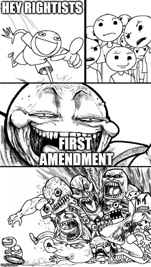Hey Internet | HEY RIGHTISTS; FIRST AMENDMENT | image tagged in memes,hey internet,rightist,rightists,rightism,right | made w/ Imgflip meme maker