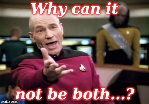 Picard Wtf Meme | Why can it not be both...? | image tagged in memes,picard wtf | made w/ Imgflip meme maker