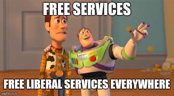 TOYSTORY EVERYWHERE |  FREE SERVICES; FREE LIBERAL SERVICES EVERYWHERE | image tagged in toystory everywhere | made w/ Imgflip meme maker
