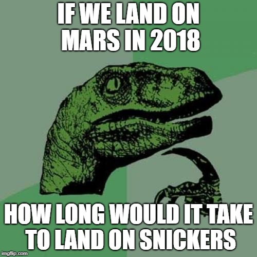 Philosoraptor Meme | IF WE LAND ON MARS IN 2018; HOW LONG WOULD IT TAKE TO LAND ON SNICKERS | image tagged in memes,philosoraptor,ssby,funny | made w/ Imgflip meme maker
