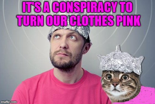 IT'S A CONSPIRACY TO TURN OUR CLOTHES PINK | made w/ Imgflip meme maker