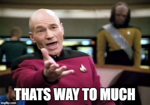 Picard Wtf Meme | THATS WAY TO MUCH | image tagged in memes,picard wtf | made w/ Imgflip meme maker