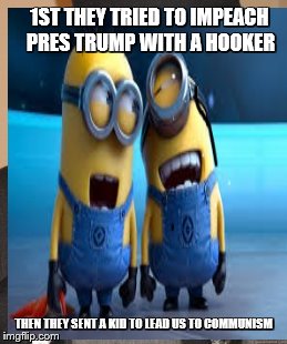 1ST THEY TRIED TO IMPEACH PRES TRUMP WITH A HOOKER; THEN THEY SENT A KID TO LEAD US TO COMMUNISM | made w/ Imgflip meme maker