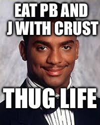 Thug Life | EAT PB AND J WITH CRUST; THUG LIFE | image tagged in thug life | made w/ Imgflip meme maker