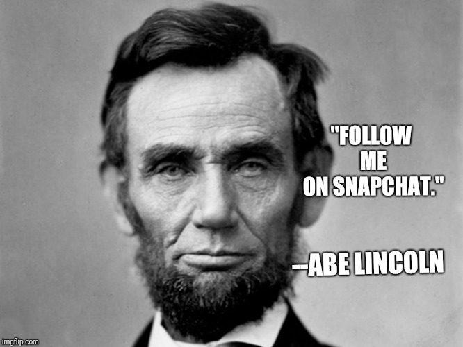 Abe Lincoln social media life | "FOLLOW ME ON SNAPCHAT."; --ABE LINCOLN | image tagged in funny memes | made w/ Imgflip meme maker