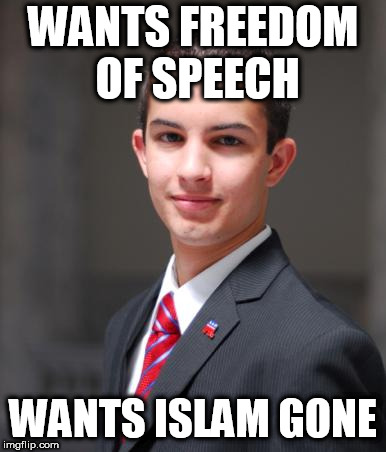 College Conservative  | WANTS FREEDOM OF SPEECH; WANTS ISLAM GONE | image tagged in college conservative,goofy stupid conservative college student,conservative hypocrisy,conservative bias,islamophobia,bias | made w/ Imgflip meme maker