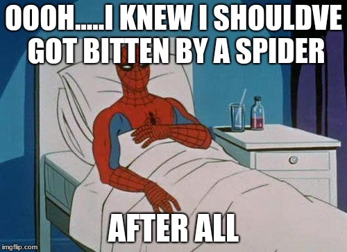 Spiderman Hospital | OOOH.....I KNEW I SHOULDVE GOT BITTEN BY A SPIDER; AFTER ALL | image tagged in memes,spiderman hospital,spiderman | made w/ Imgflip meme maker
