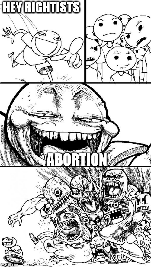 Hey Internet Meme | HEY RIGHTISTS; ABORTION | image tagged in memes,hey internet,pro-choice,abortion,rightist,rightists | made w/ Imgflip meme maker