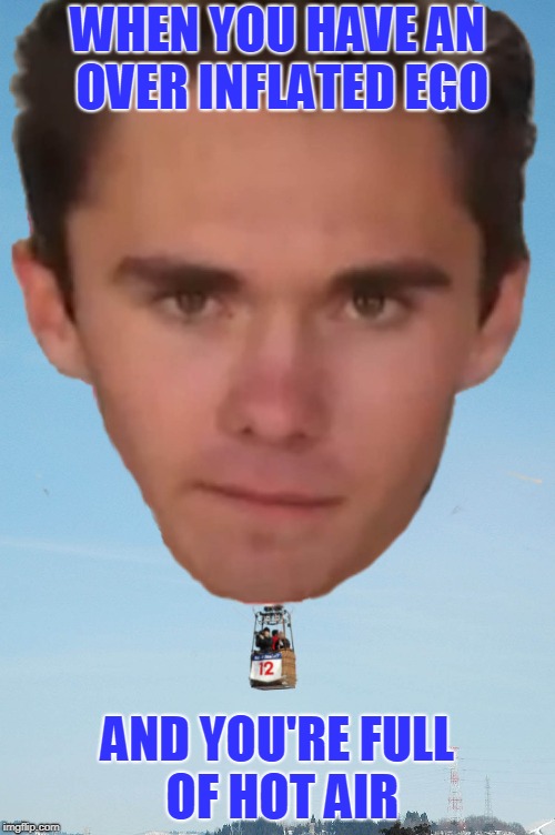 What goes up must come down...  sometimes it just takes a little longer than 15 minutes. | WHEN YOU HAVE AN OVER INFLATED EGO; AND YOU'RE FULL OF HOT AIR | image tagged in david hogg,2nd amendment | made w/ Imgflip meme maker