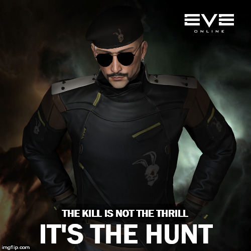 It's The Hunt | THE KILL IS NOT THE THRILL; IT'S THE HUNT | image tagged in eve online,guristas,ccp | made w/ Imgflip meme maker