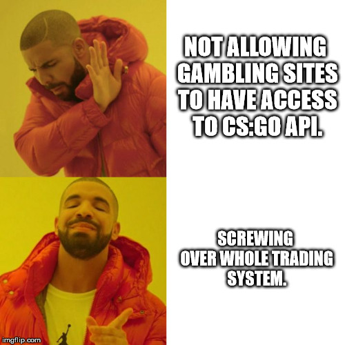 Drake Blank | NOT ALLOWING GAMBLING SITES TO HAVE ACCESS TO CS:GO API. SCREWING OVER WHOLE TRADING SYSTEM. | image tagged in drake blank | made w/ Imgflip meme maker