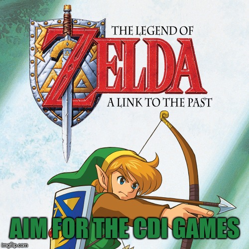 A Link to the Past | AIM FOR THE CDI GAMES | image tagged in a link to the past | made w/ Imgflip meme maker