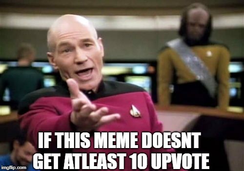 Picard Wtf Meme | IF THIS MEME DOESNT GET ATLEAST 10 UPVOTE | image tagged in memes,picard wtf | made w/ Imgflip meme maker