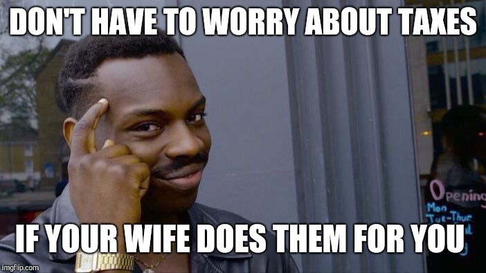 Roll Safe Think About It Meme | DON'T HAVE TO WORRY ABOUT TAXES IF YOUR WIFE DOES THEM FOR YOU | image tagged in memes,roll safe think about it | made w/ Imgflip meme maker