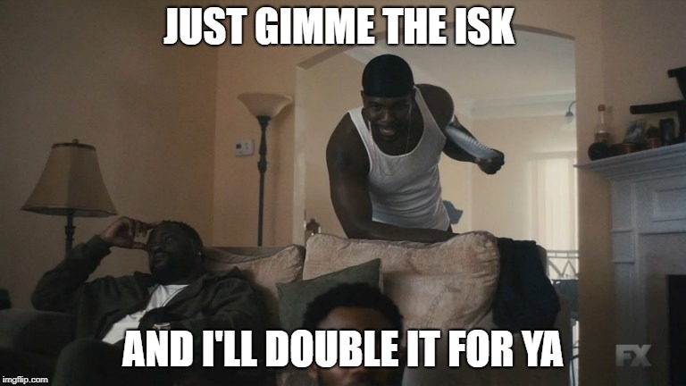 JUST GIMME THE ISK; AND I'LL DOUBLE IT FOR YA | made w/ Imgflip meme maker