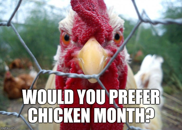WOULD YOU PREFER CHICKEN MONTH? | made w/ Imgflip meme maker