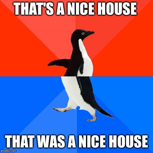 THAT'S A NICE HOUSE THAT WAS A NICE HOUSE | made w/ Imgflip meme maker