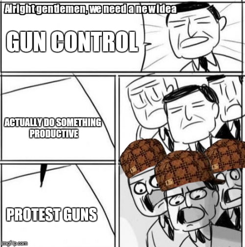 Leaked photos of National Walkout Planning Commitee | GUN CONTROL; ACTUALLY DO SOMETHING PRODUCTIVE; PROTEST GUNS | image tagged in memes,alright gentlemen we need a new idea,scumbag,liberal logic | made w/ Imgflip meme maker