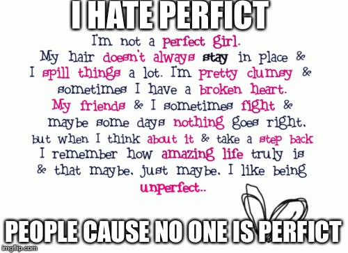 Unperfect  | I HATE PERFICT; PEOPLE CAUSE NO ONE IS PERFICT | image tagged in memes,meme | made w/ Imgflip meme maker